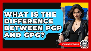 What Is The Difference Between PGP And GPG? - Learn About Libertarianism