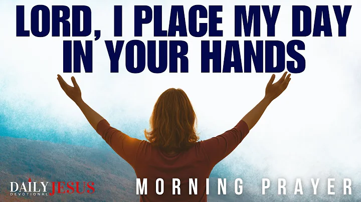 Pray This: I Place My Day in Your Hands Lord | Blessed Morning Prayer