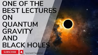 Leonard Susskind on Quantum Gravity Black Holes and Paradoxes