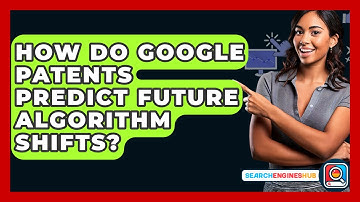 How Do Google Patents Predict Future Algorithm Shifts? - SearchEnginesHub.com
