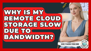 Why Is My Remote Cloud Storage Slow Due To Bandwidth? - Guide To Work From Home