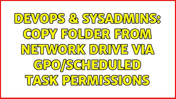 DevOps & SysAdmins: Copy folder from network drive via GPO/scheduled task permissions