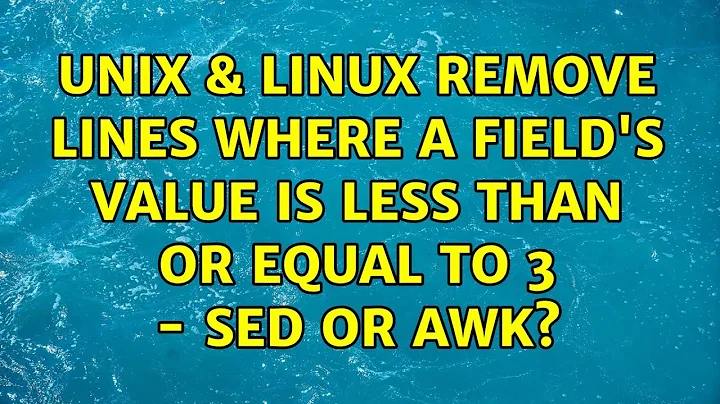 Unix & Linux: remove lines where a field's value is less than or equal to 3 - sed or awk?