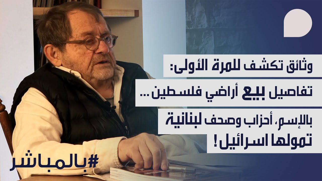 بدر الحاج يكشف وثائق لأول مرة: تفاصيل بيع اراضي فلسطين… وبالإسم، أحزاب وصحف لبنانية بتمويل اسرائيلي!