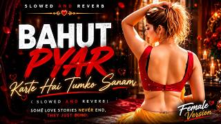 Bahut Pyar Karte Hai Tumko Sanam 💔 | Heart Touching Female Version | Slowed Reverb | Hindi LoFi Song