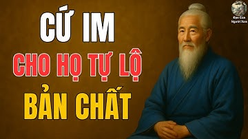 TRÍ TUỆ CỔ NHÂN: Càng Im Lặng, Càng Khiến Người Khác Lộ Rõ Bản Chất