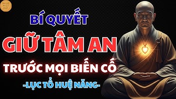 LỤC TỔ HUỆ NĂNG – BÍ QUYẾT GIỮ TÂM AN TRƯỚC MỌI BIẾN CỐ | NGHE PHẬT DẠY