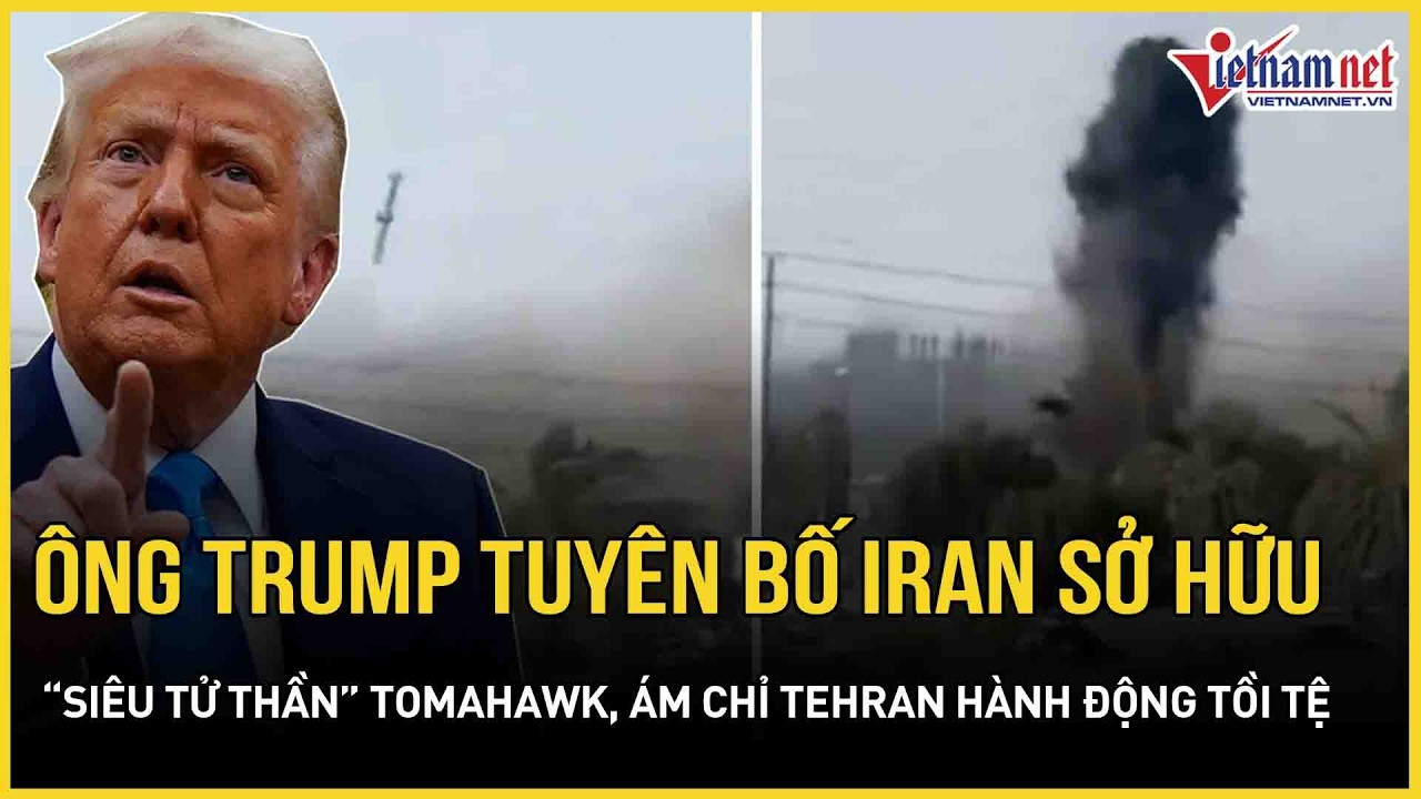 Cực nóng: Ông Trump tuyên bố Iran sở hữu “siêu tử thần” Tomahawk, ám chỉ Tehran hành động tồi tệ