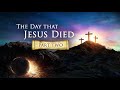 The Day Jesus Died (Part Two)