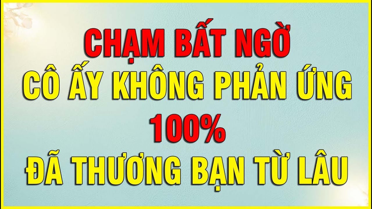 CHẠM BẤT NGỜ CÔ ẤY KHÔNG PHẢN ỨNG 100% ĐÃ THƯƠNG BẠN TỪ LÂU