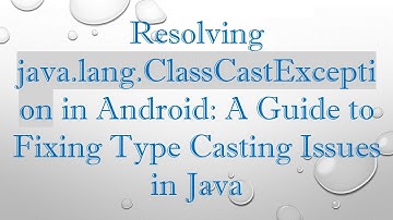 Resolving java.lang.ClassCastException in Android: A Guide to Fixing Type Casting Issues in Java