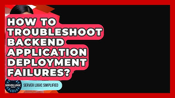 How To Troubleshoot Backend Application Deployment Failures? - Server Logic Simplified