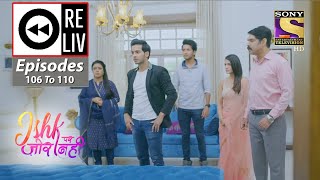 Weekly Reliv - Ishk Par Zor Nahi - 9th August To 13th August 2021 - Episodes 106 To 110