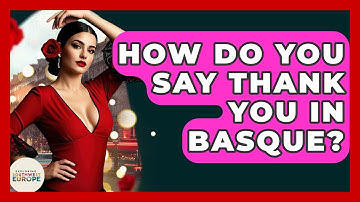 How Do You Say Thank You In Basque? - Exploring Southwest Europe