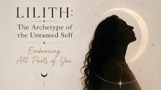 🥀 Lilith:The Archetype of the Untamed Self | Embracing All Parts of You ✨