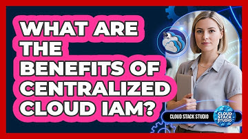 What Are The Benefits Of Centralized Cloud IAM?