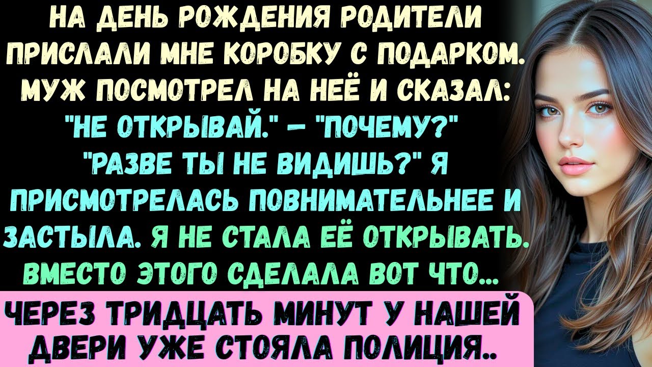 На мой день рождения родители прислали мне подарочную коробку. Муж сказал: Не открывай её! Ты что
