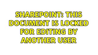 Sharepoint: This document is locked for editing by another user (2 Solutions!!)