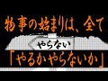 物事の始まりは、全て、「やるかやらないか」の選択で決まる。