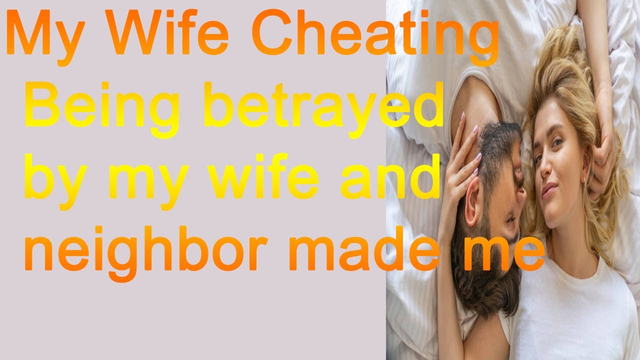 My Wife Cheating Being Betrayed By My Wife And Neighbor Made Me [ Open