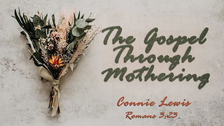 The Gospel Through Mothering - Connie Lewis