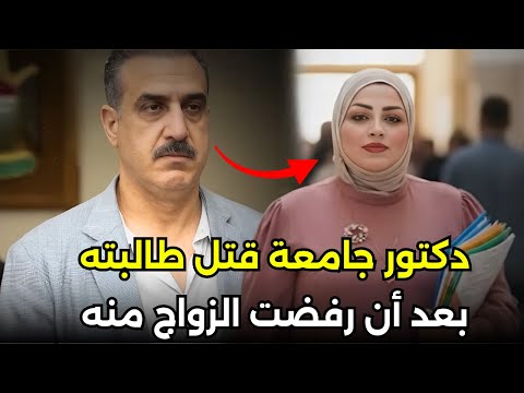 دكتور جامعة عراقي ق تل طالبته بعد أن كشفت حقيقة فساده وبعد رفضها الزواج منه