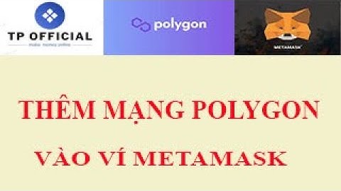 Hướng dẫn thêm mạng Polygon ( Matic ) vào ví metamask nhanh chóng.