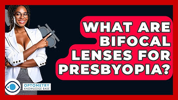 What Are Bifocal Lenses For Presbyopia? - Optometry Knowledge Base