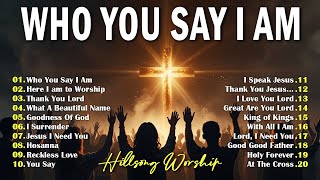 Who You Say I Am - Special Hillsong Worship Songs Playlist 2024 ✝ Best Praise And Worship Lyrics