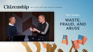 Waste, Fraud, and Abuse // Citizenship 12 (Eric Ludy + Nathan Johnson)