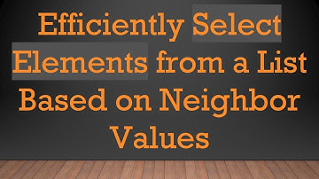 Efficiently Select Elements from a List Based on Neighbor Values