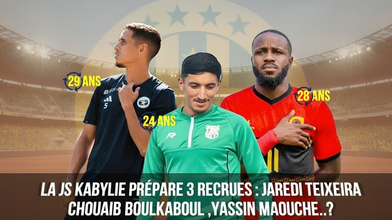 La JS Kabylie prépare 3 recrues : Jaredi TeixeiraChouaib Boulkaboul ,Yassin Maouche..?