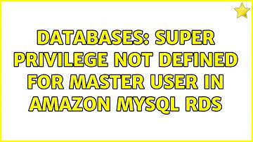 Databases: SUPER privilege not defined for master user in Amazon MySQL RDS