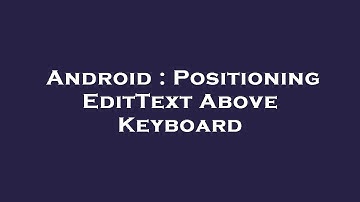 Android : Positioning EditText Above Keyboard