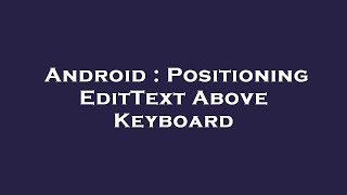 Android : Positioning EditText Above Keyboard