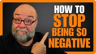 How to STOP Being So NEGATIVE