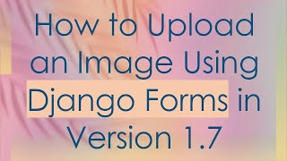 How to Upload an Image Using Django Forms in Version 1.7