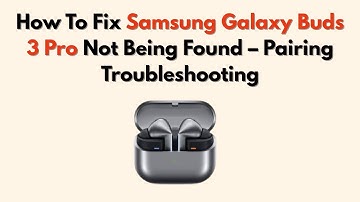 How To Fix Samsung Galaxy Buds 3 Pro Not Being Found – Pairing Troubleshooting