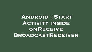 Android : Start Activity inside onReceive BroadcastReceiver