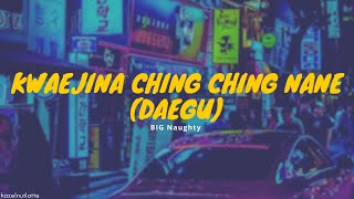 Download Lagu BIG Naughty - Kwaejina Ching Ching Nane (Daegu) (Lyrics) [HAN/ROM/ENG] MP3
