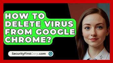 How To Delete Virus From Google Chrome? - SecurityFirstCorp.com