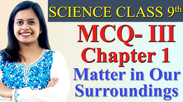 MCQ- III - Chapter 1 - Matter in Our Surroundings, Science Class 9th