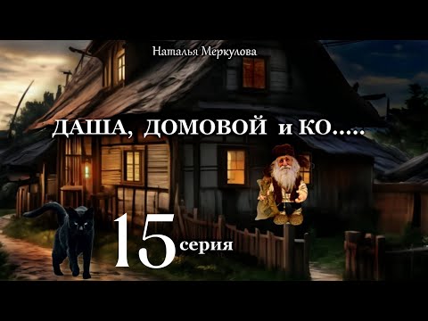 Даша,  домовой и Ко...   15 серия (автор Наталья Меркулова) Мистика. Приключения.