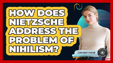 How Does Nietzsche Address The Problem Of Nihilism?