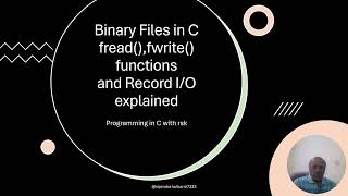 Binary files in C, Record Input/Output, fread() and fwrite() functions.