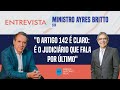 MInistro Ayres Britto: "O artigo 142 é claro: é o Judiciário que fala por último"