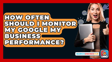 How Often Should I Monitor My Google My Business Performance? - SearchEnginesHub.com
