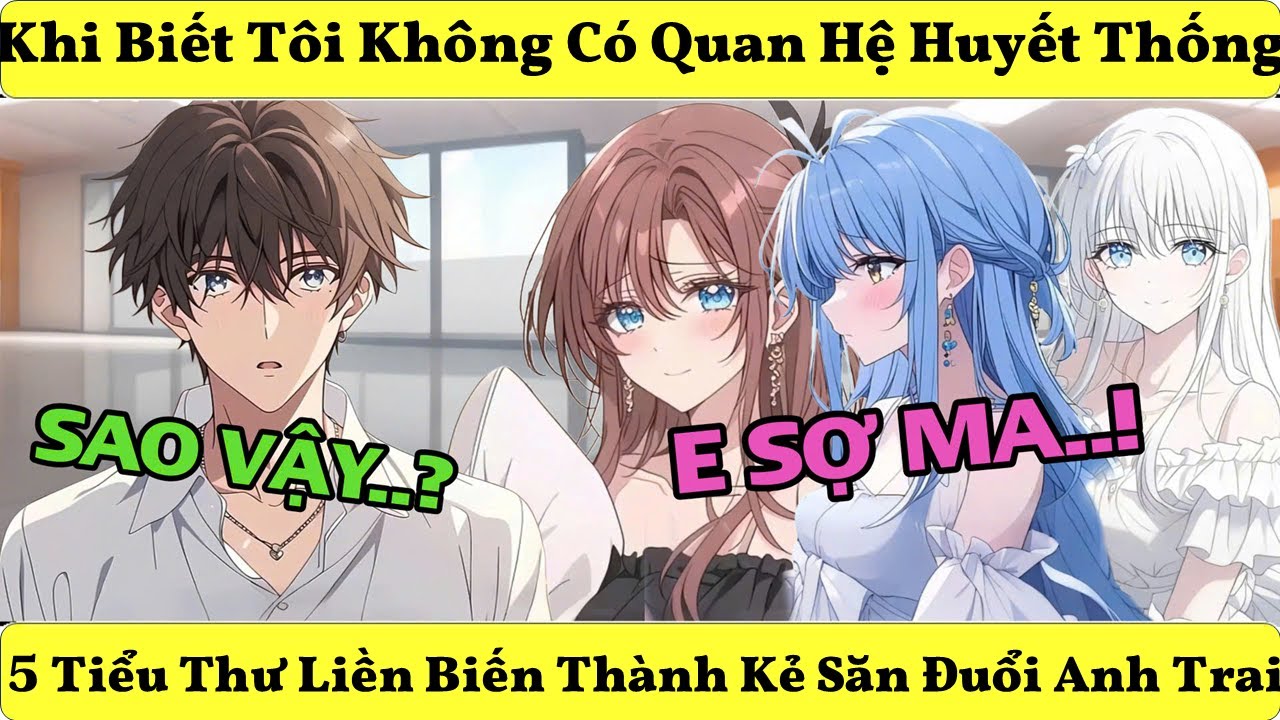 Khi Biết Tôi Không Có Quan Hệ Huyết Thống - 5 Tiểu Thư Liền Biến Thành Kẻ Săn Đuổi Anh Trai!!