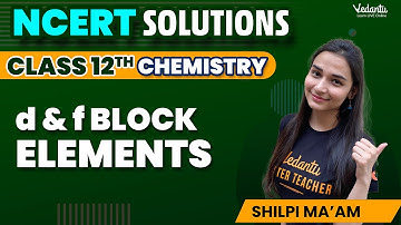 D and F Block Elements Class 12 Chemistry | NCERT Solutions (Q1 - 38) Chapter 4 | CBSE 2024
