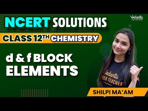 D and F Block Elements Class 12 Chemistry | NCERT Solutions (Q1 - 38) Chapter 4 | CBSE 2024